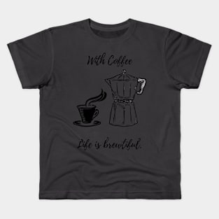 With Coffee Life is Brewtiful Kids T-Shirt